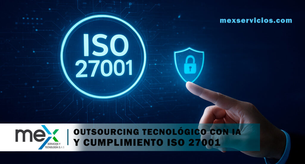Outsourcing IT con IA, Mex Servicios y Tecnología. Seguridad y cumplimiento ISO 27001